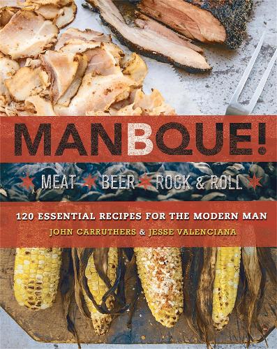 Паперова книга «ManBQue: Meat. Beer. Rock and Roll.», авторів Джессі Валенсіана, Джон Карратерс - фото №1
