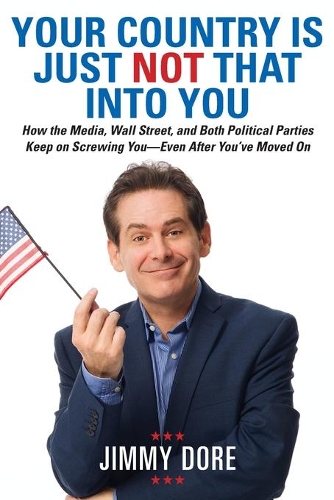 Бумажная книга «Your Country Is Just Not That Into You: How the Media, Wall Street, and Both Political Parties Keep on Screwing You - Even After You've Moved On», автор Джимми Доре - фото №1