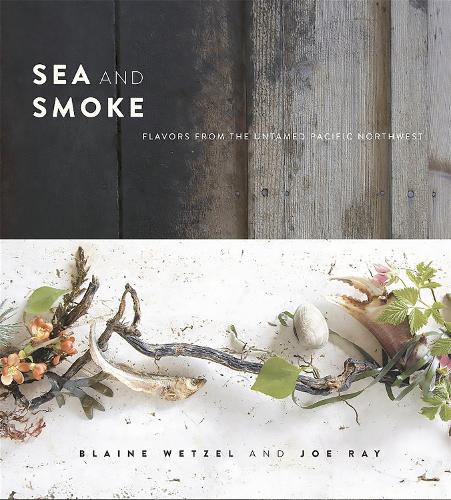 Бумажная книга «Sea and Smoke: Flavors from the Untamed Pacific Northwest», авторов Блейн Ветцель, Джо Рэй - фото №1
