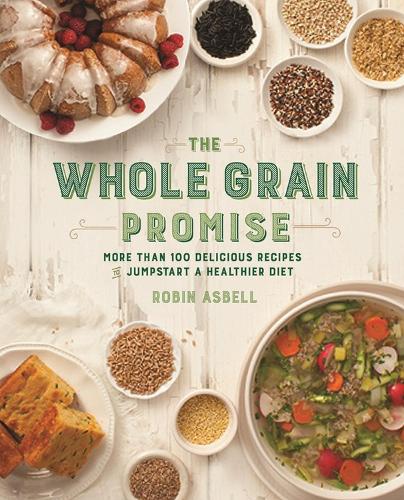 Бумажная книга «The Whole Grain Promise: More Than 100 Recipes to Jumpstart a Healthier Diet», автор Робин Асбелл - фото №1