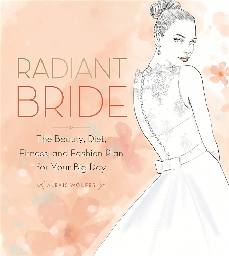 Паперова книга «Radiant Bride: The Beauty, Diet, Fitness, and Fashion Plan for Your Big Day», автор Алексіс Вулфер - фото №1