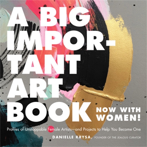 Бумажная книга «A Big Important Art Book (Now with Women): Profiles of Unstoppable Female Artists--And Projects to Help You Become One», автор Даниэль Крыса - фото №1