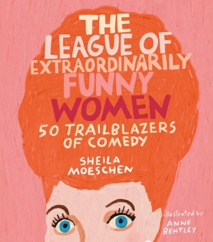 Бумажная книга «The League of Extraordinarily Funny Women: 50 Trailblazers of Comedy», автор Шейла Моушен - фото №1