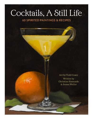 Паперова книга «Cocktails, A Still Life: 60 Spirited Paintings & Recipes», авторів Крістін Сісмондо, Тодд М. Кейсі - фото №1