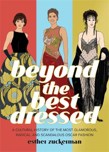 Паперова книга «Beyond the Best Dressed: A Cultural History of the Most Glamorous, Radical, and Scandalous Oscar Fashion», авторів Естер Цукерман, Монтана Форбс - фото №1