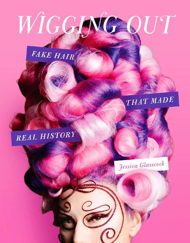 Бумажная книга «Wigging Out: Fake Hair That Made Real History», автор Джессика Гласкок - фото №1