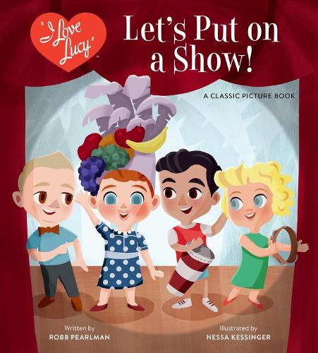 Бумажная книга «I Love Lucy: Let's Put on a Show!: A Classic Picture Book», автор Робб Перлман - фото №1
