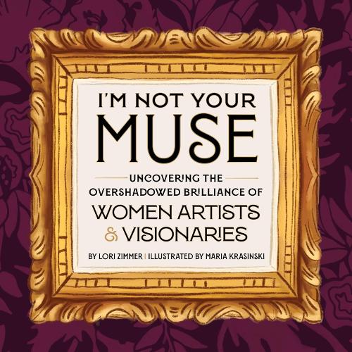 [object Object] «I'm Not Your Muse: Uncovering the Overshadowed Brilliance of Women Artists & Visionaries», автор Лори Зиммер - фото №1