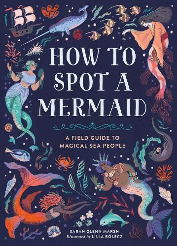 Бумажная книга «How to Spot a Mermaid: A Field Guide to Magical Sea People», автор Сара Гленн Марш - фото №1