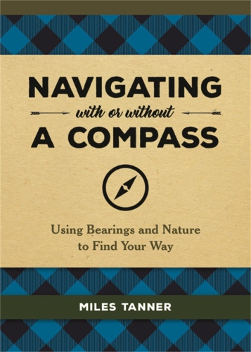 Бумажная книга «Navigating With or Without a Compass: Using Bearings and Nature to Find Your Way», автор Майлз Таннер - фото №1