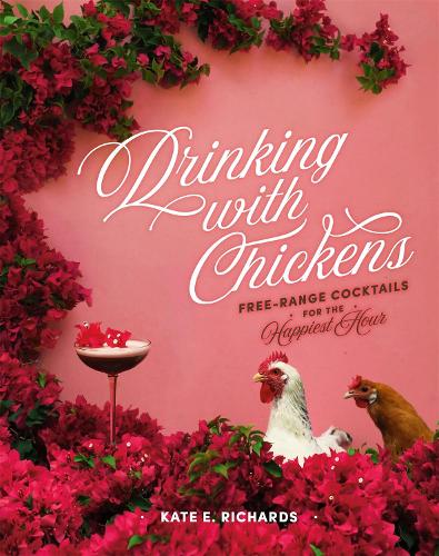 Бумажная книга «Drinking with Chickens: Free-Range Cocktails for the Happiest Hour», автор Кейт Э. Ричардс - фото №1