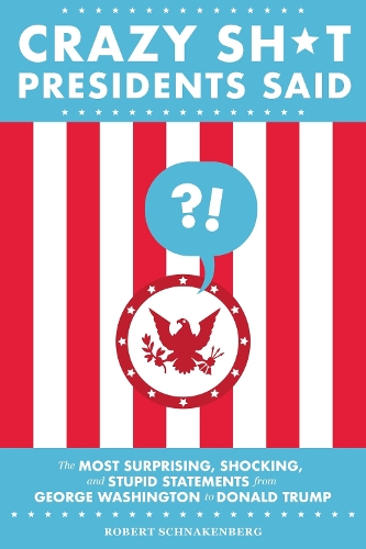 Бумажная книга «Crazy Sh*t Presidents Said (Revised): The Most Surprising, Shocking, and Stupid Statements from George Washington to Donald Trump», автор Роберт Шнакенберг - фото №1