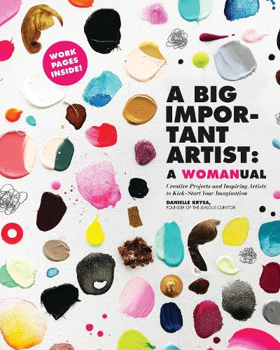 Бумажная книга «A Big Important Artist: A Womanual: Creative Projects and Inspiring Artists to Kick-Start Your Imagination», автор Даниэль Крыса - фото №1