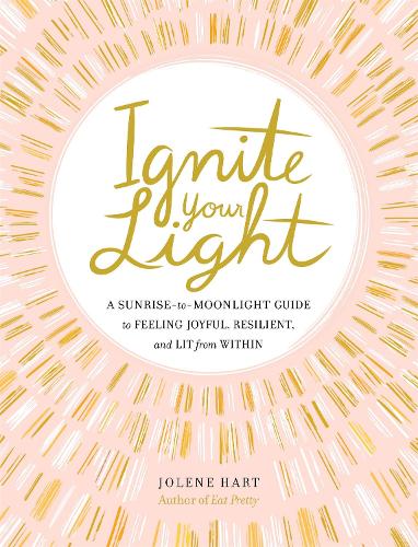 Бумажная книга «Ignite Your Light: A Sunrise-to-Moonlight Guide to Feeling Joyful, Resilient, and Lit from Within», автор Джолин Харт - фото №1