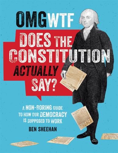 Бумажная книга «OMG WTF Does the Constitution Actually Say?: A Non-Boring Guide to How Our Democracy is Supposed to Work», автор Бен Шиен - фото №1