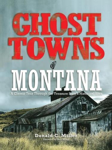 Бумажная книга «Ghost Towns of Montana: A Classic Tour Through The Treasure State's Historical Sites», автор Шари Миллер - фото №1