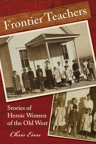 Бумажная книга «Frontier Teachers: Stories Of Heroic Women Of The Old West», автор Крис Энсс - фото №1