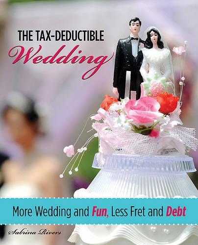 Бумажная книга «Tax-Deductible Wedding: More Wedding And Fun, Less Fret And Debt», автор Сабрина Риверс - фото №1