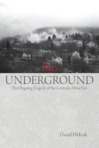 Бумажная книга «Fire Underground: The Ongoing Tragedy Of The Centralia Mine Fire», автор Дэвид Декок - фото №1