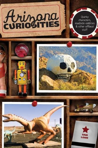 Бумажная книга «Arizona Curiosities: Quirky Characters, Roadside Oddities & Other Offbeat Stuff», автор Сэм Лоу - фото №1
