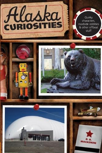 Бумажная книга «Alaska Curiosities: Quirky Characters, Roadside Oddities & Other Offbeat Stuff», автор Б. Б. Маккензи - фото №1