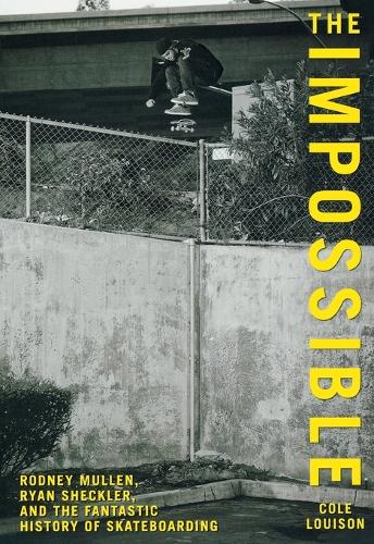 Бумажная книга «Impossible: Rodney Mullen, Ryan Sheckler, And The Fantastic History Of Skateboarding», автор Коул Луисон - фото №1