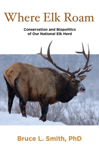 Паперова книга «Where Elk Roam: Conservation And Biopolitics Of Our National Elk Herd», автор Брюс Сміт - фото №1