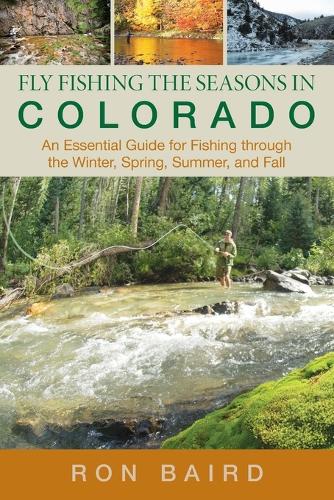 Паперова книга «Fly Fishing the Seasons in Colorado: An Essential Guide For Fishing Through The Winter, Spring, Summer, And Fall», автор Рон Берд - фото №1