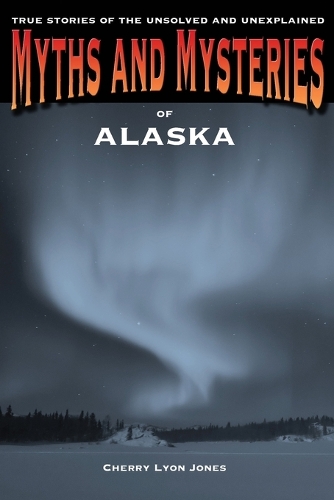 [object Object] «Myths and Mysteries of Alaska: True Stories Of The Unsolved And Unexplained», автор Черри Лайон Джонс - фото №1