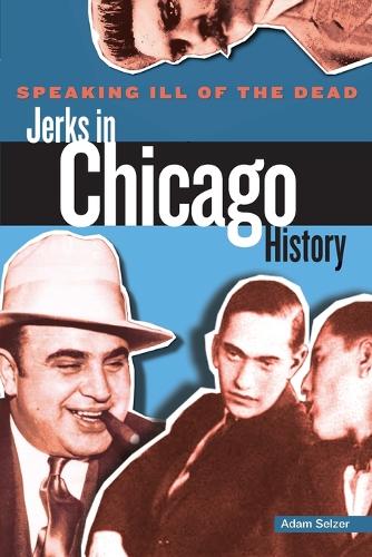 Бумажная книга «Speaking Ill of the Dead: Jerks in Chicago History», авторов Адам Зельцер, Уильям Гриффит - фото №1