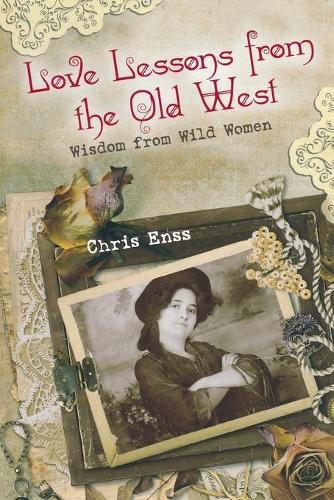 Бумажная книга «Love Lessons from the Old West: Wisdom From Wild Women», автор Крис Энсс - фото №1