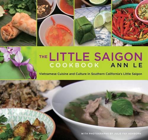 Бумажная книга «Little Saigon Cookbook: Vietnamese Cuisine And Culture In Southern California's Little Saigon», автор Энн Ле - фото №1