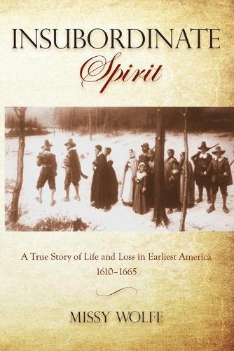 Бумажная книга «Insubordinate Spirit: A True Story Of Life And Loss In Earliest America 1610-1665», автор Мисси Вульф - фото №1