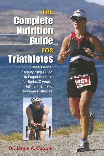 Бумажная книга «Complete Nutrition Guide for Triathletes: The Essential Step-By-Step Guide To Proper Nutrition For Sprint, Olympic, Half Ironman, And Ironman Distances», автор Джейми Купер - фото №1