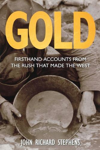 Паперова книга «Gold: Firsthand Accounts From The Rush That Made The West», автор Джон Річард Стівенс - фото №1