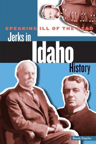 Бумажная книга «Speaking Ill of the Dead: Jerks in Idaho History», автор Рэнди Стапилус - фото №1