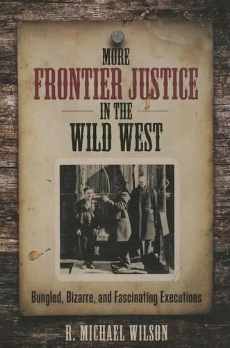 Бумажная книга «More Frontier Justice in the Wild West: Bungled, Bizarre, and Fascinating Executions», автор Р. Майкл Уилсон - фото №1