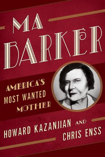 Паперова книга «Ma Barker: America's Most Wanted Mother», авторів Кріс Енсс, Говард Казанджян - фото №1
