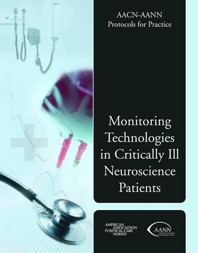 Бумажная книга «AACN-AANN Protocols for Practice: Monitoring Technologies in Critically Ill Neuroscience Patients: Monitoring Technologies in Critically Ill Neuroscience Patients», авторов Американская ассоциация медсестер интенсивной терапии (AACN), Американская ассоциация медсестер неврологического профиля - фото №1
