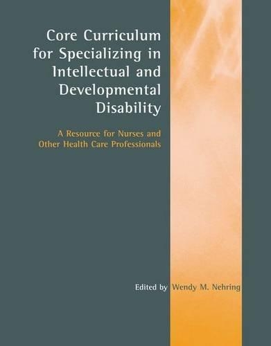 Бумажная книга «Core Curriculum for Specializing in Intellectual and Developmental Disability: A Resource for Nurses and Other Health Care Professionals: A Resource for Nurses and Other Health Care Professionals», автор Венди М. Неринг - фото №1