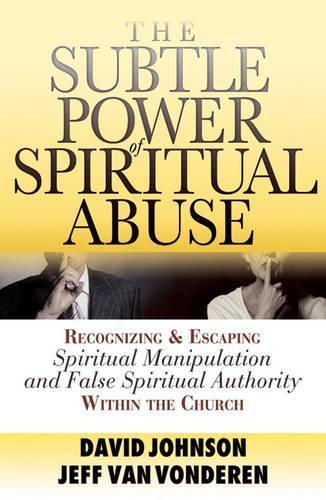 Бумажная книга «The Subtle Power of Spiritual Abuse – Recognizing and Escaping Spiritual Manipulation and False Spiritual Authority Within the Church», авторов Дэвид Джонсон, Джефф Ванвондерен - фото №1