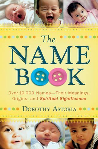 Бумажная книга «The Name Book – Over 10,000 Names––Their Meanings, Origins, and Spiritual Significance», автор Дороти Астория - фото №1