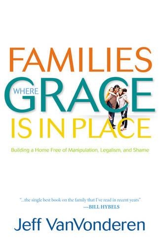 Паперова книга «Families Where Grace Is in Place – Building a Home Free of Manipulation, Legalism, and Shame», автор Джефф Ванвондерен - фото №1