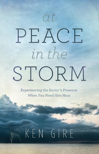 Бумажная книга «At Peace in the Storm – Experiencing the Savior`s Presence When You Need Him Most», автор Кен Гире - фото №1
