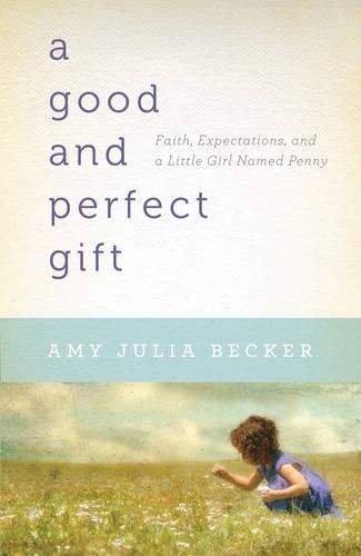 Бумажная книга «A Good and Perfect Gift – Faith, Expectations, and a Little Girl Named Penny», автор Эми Джулия Беккер - фото №1