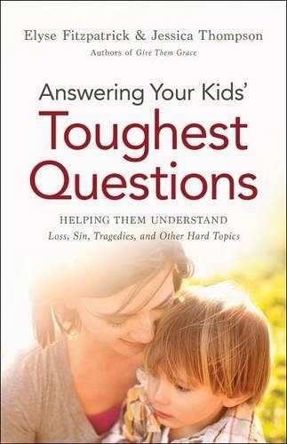 Бумажная книга «Answering Your Kids` Toughest Questions – Helping Them Understand Loss, Sin, Tragedies, and Other Hard Topics», авторов Элисса Фицпатрик, Джессика Томпсон - фото №1