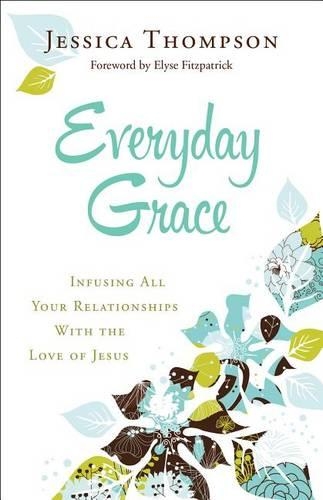 Паперова книга «Everyday Grace – Infusing All Your Relationships With the Love of Jesus», авторів Еліс Фіцпатрік, Джессіка Томпсон - фото №1