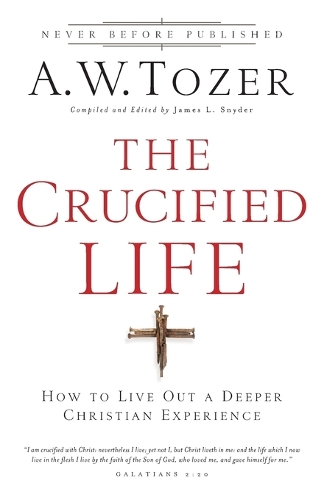 Паперова книга «The Crucified Life – How To Live Out A Deeper Christian Experience», автор Ейден Вілсон Тозер - фото №1
