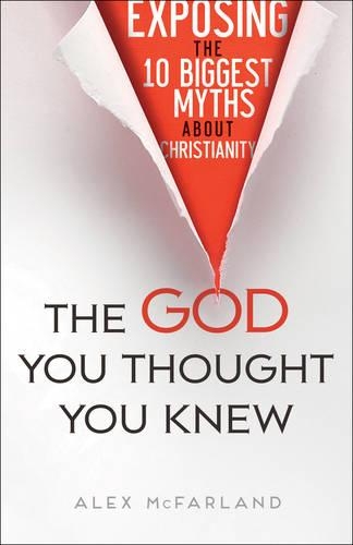 Бумажная книга «The God You Thought You Knew – Exposing the 10 Biggest Myths About Christianity», автор Алекс Макфарланд - фото №1