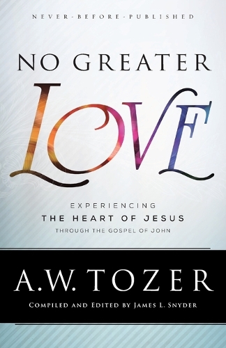 Бумажная книга «No Greater Love – Experiencing the Heart of Jesus through the Gospel of John», автор Эйден Уилсон Тозер - фото №1